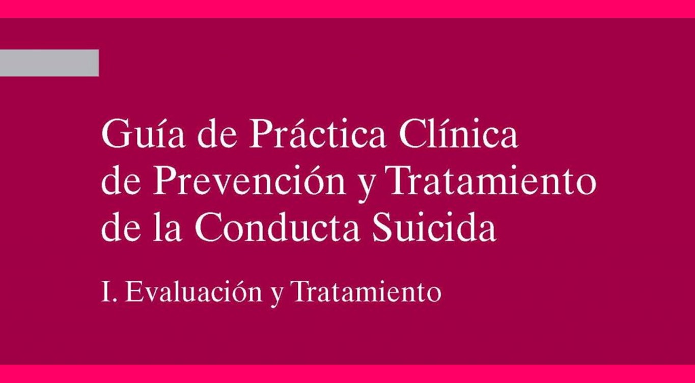 Guía de Práctica Clínica de Prevención y Tratamiento de la Conducta Suicida de gran ayuda para el profesional en la toma de decisiones